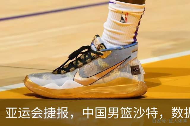 亚运会捷报，中国男篮沙特，数据一目了然，最佳球员不是胡金秋